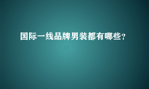 国际一线品牌男装都有哪些？