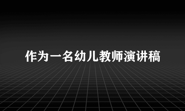 作为一名幼儿教师演讲稿