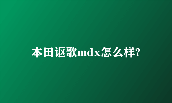 本田讴歌mdx怎么样?