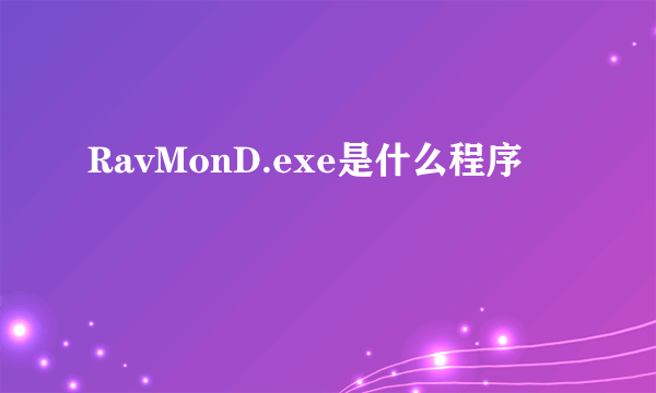 RavMonD.exe是什么程序