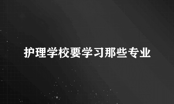 护理学校要学习那些专业