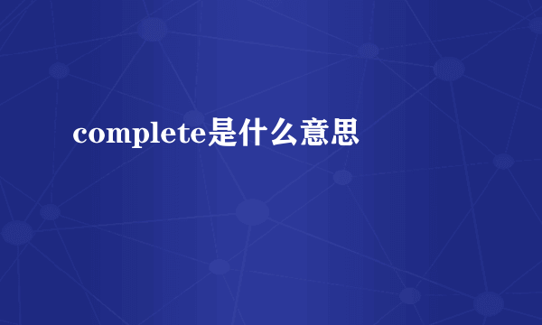 complete是什么意思