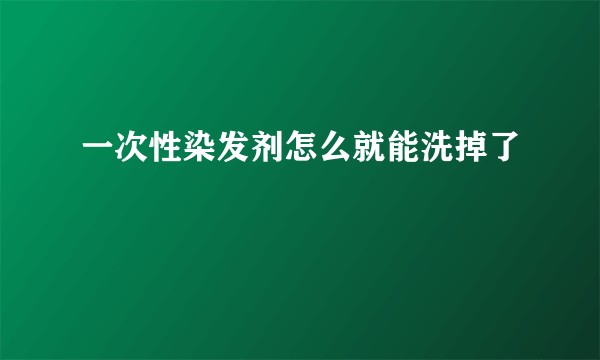 一次性染发剂怎么就能洗掉了