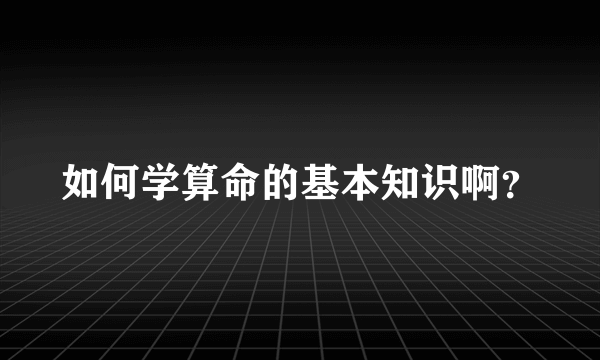 如何学算命的基本知识啊？