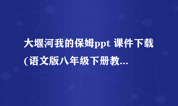 大堰河我的保姆ppt 课件下载(语文版八年级下册教学课件)