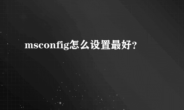 msconfig怎么设置最好？