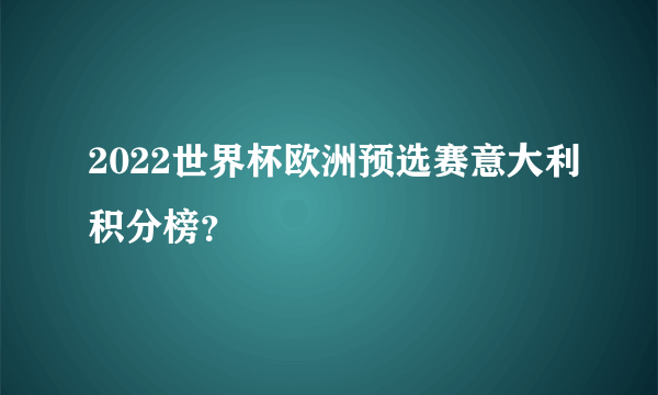 2022世界杯欧洲预选赛意大利积分榜？