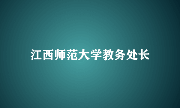 江西师范大学教务处长