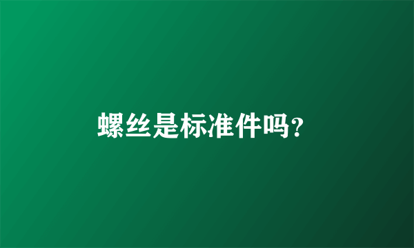 螺丝是标准件吗？