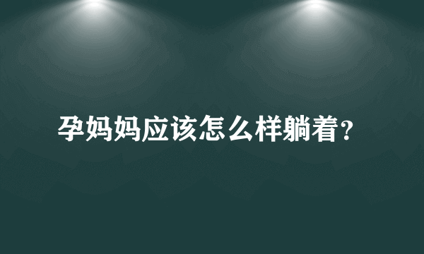 孕妈妈应该怎么样躺着？