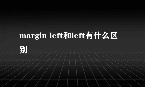 margin left和left有什么区别