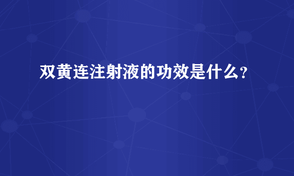 双黄连注射液的功效是什么？