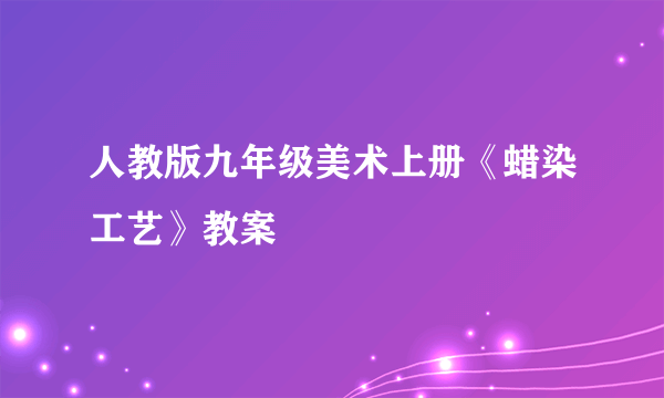 人教版九年级美术上册《蜡染工艺》教案