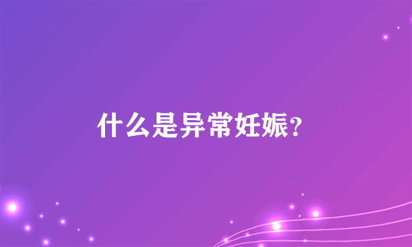 什么是异常妊娠？