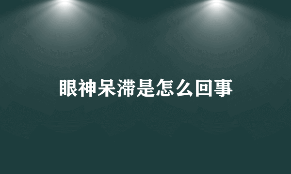 眼神呆滞是怎么回事