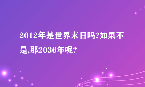 2012年是世界末日吗?如果不是,那2036年呢?