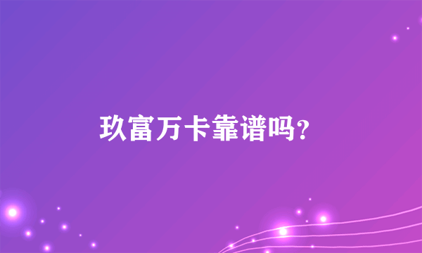 玖富万卡靠谱吗？