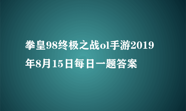 拳皇98终极之战ol手游2019年8月15日每日一题答案