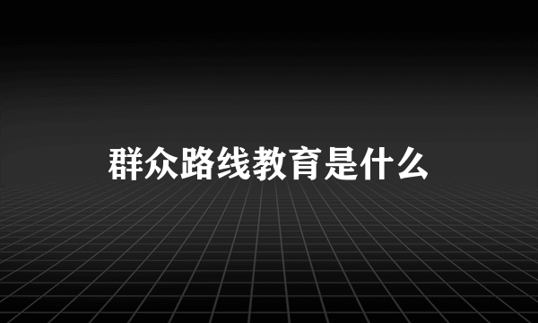 群众路线教育是什么