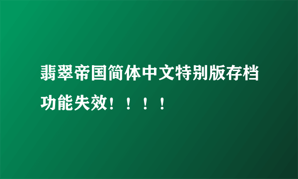 翡翠帝国简体中文特别版存档功能失效！！！！