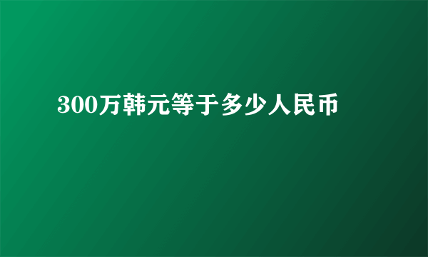 300万韩元等于多少人民币