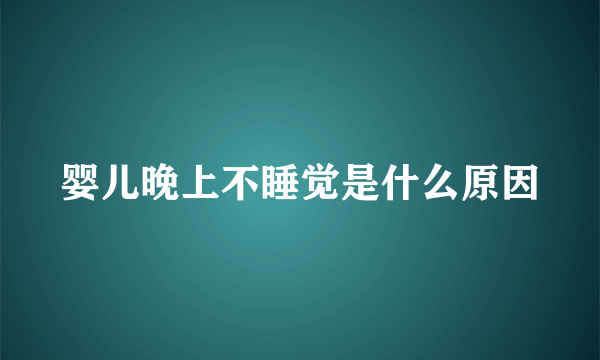 婴儿晚上不睡觉是什么原因