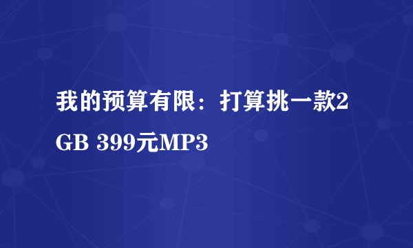 我的预算有限：打算挑一款2GB 399元MP3