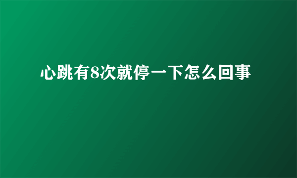 心跳有8次就停一下怎么回事