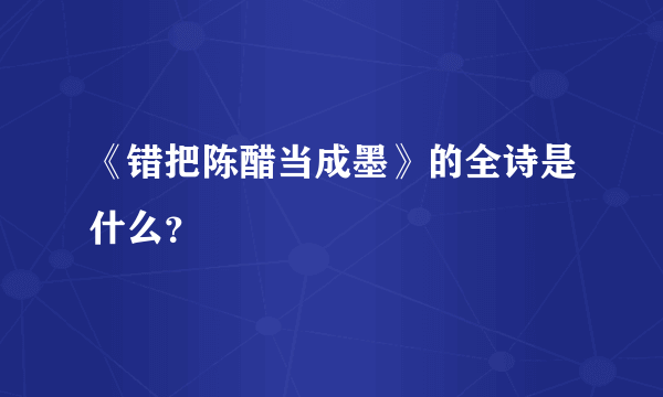 《错把陈醋当成墨》的全诗是什么？