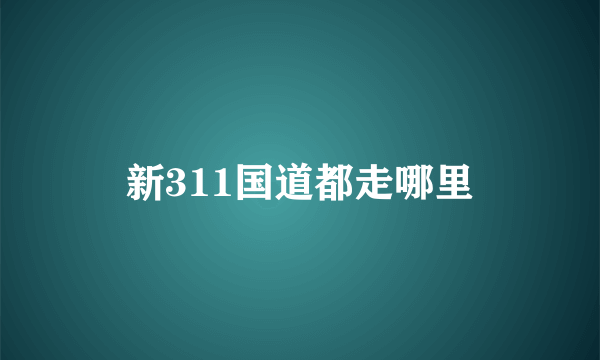 新311国道都走哪里