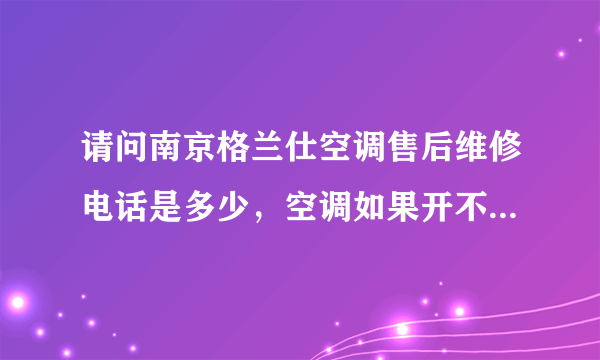 请问南京格兰仕空调售后维修电话是多少，空调如果开不了机是什么原因，报修吧？