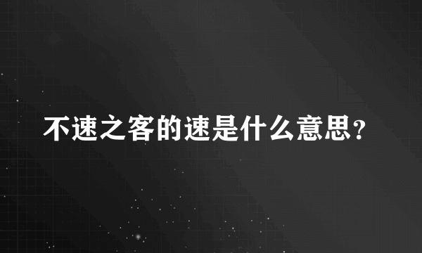 不速之客的速是什么意思？