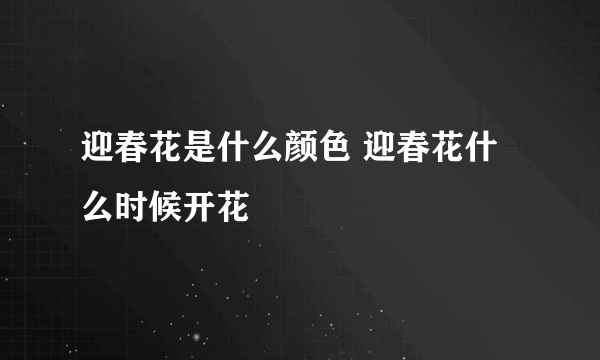 迎春花是什么颜色 迎春花什么时候开花