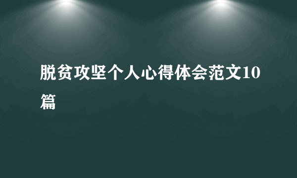 脱贫攻坚个人心得体会范文10篇