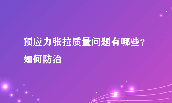 预应力张拉质量问题有哪些？如何防治