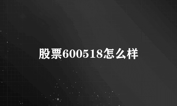 股票600518怎么样