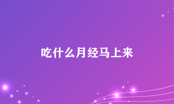 吃什么月经马上来