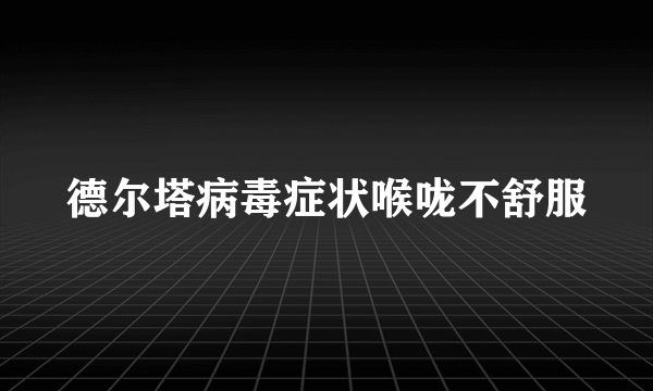 德尔塔病毒症状喉咙不舒服