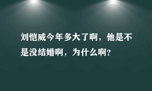 刘恺威今年多大了啊，他是不是没结婚啊，为什么啊？