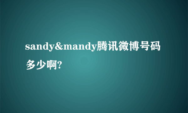 sandy&mandy腾讯微博号码多少啊?