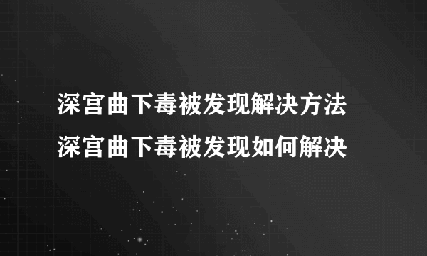 深宫曲下毒被发现解决方法 深宫曲下毒被发现如何解决