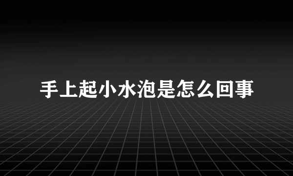 手上起小水泡是怎么回事