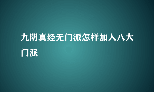 九阴真经无门派怎样加入八大门派