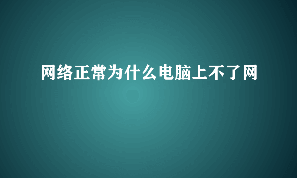 网络正常为什么电脑上不了网