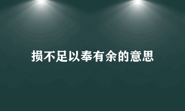 损不足以奉有余的意思