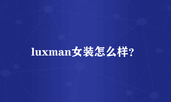 luxman女装怎么样？