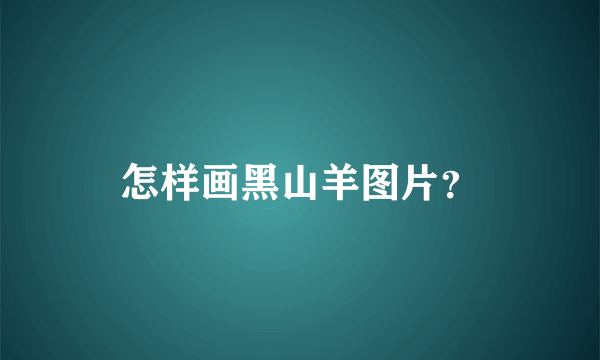 怎样画黑山羊图片？