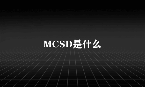 MCSD是什么