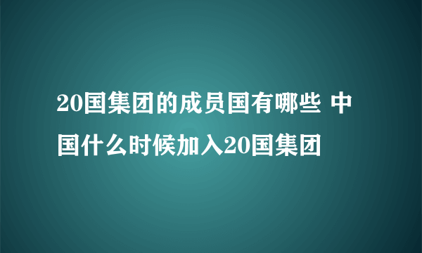 20国集团的成员国有哪些 中国什么时候加入20国集团