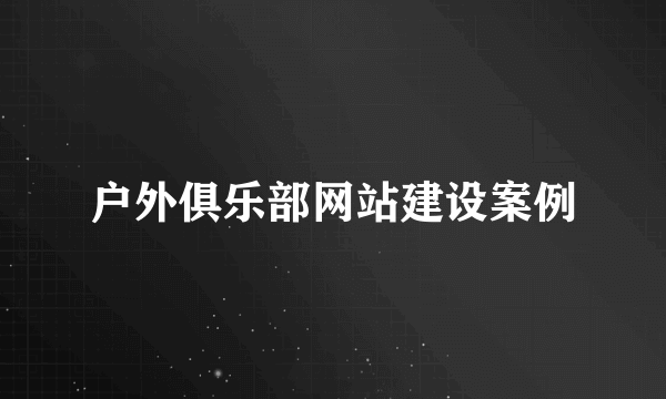 户外俱乐部网站建设案例